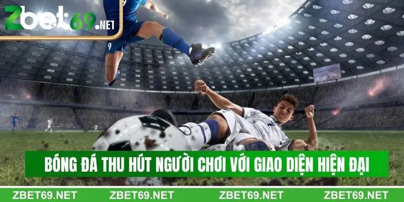 Bóng đá luôn là tâm điểm thu hút người chơi với giao diện hiện đại